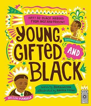 Young, Gifted and Black: 52 black heroes from past and present by Andrea Pippins & Jamia Wilson