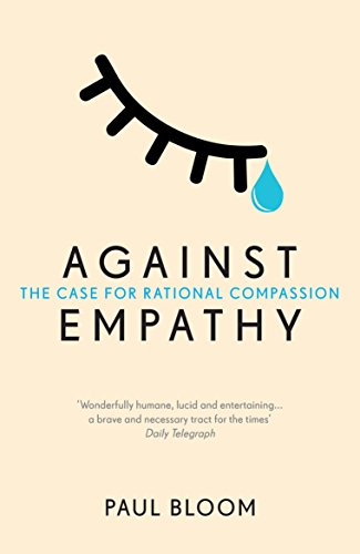 Against Empathy: The Case for Rational Compassion by Paul Bloom