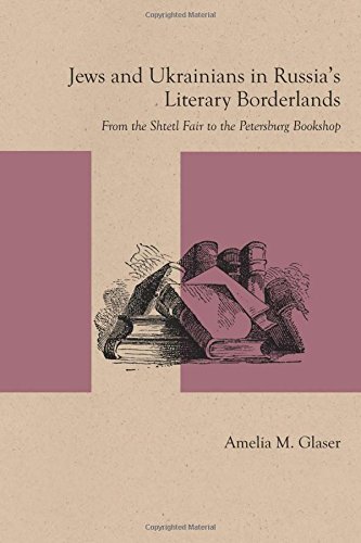 Jews and Ukrainians in Russia’s Literary Borderlands by Amelia Glaser