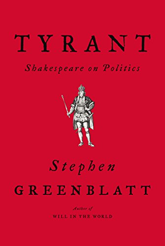 Tyrant: Shakespeare on Politics by Stephen Greenblatt