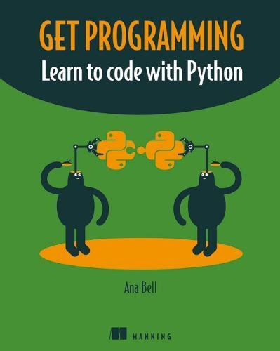 Get Programming: Learn to code with Python by Ana Bell