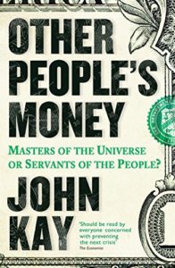 Other People's Money: Masters of the Universe or Servants of the People? by John Kay