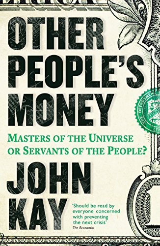 Other People's Money: Masters of the Universe or Servants of the People? by John Kay