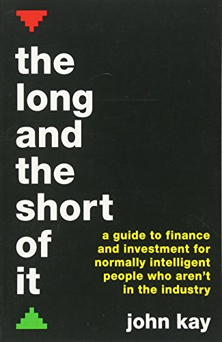 The Long and the Short of It: A guide to finance and investment for normally intelligent people who aren't in the industry by John Kay