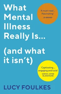 The best books on Anxiety - What Mental Illness Really Is… (and what it isn’t) by Lucy Foulkes