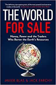 The World For Sale: Money, Power, and the Traders Who Barter the Earth's Resources by Jack Farchy & Javier Blas