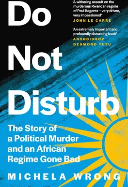 Do Not Disturb: The Story of a Political Murder and an African Regime Gone Bad by Michela Wrong