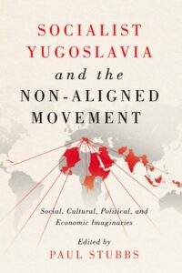The best books on The Non-Aligned Movement - Socialist Yugoslavia and the Non-Aligned Movement: Social, Cultural, Political and Economic Imaginaries by Paul Stubbs