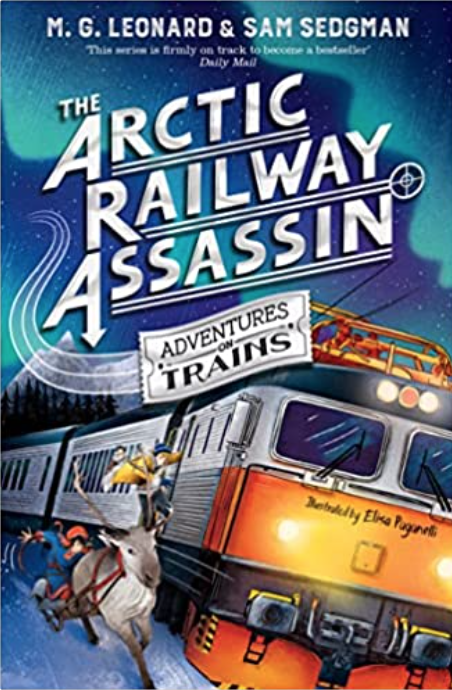 The Arctic Railway Assassin M G Leonard, Sam Sedgman & Elisa Paganelli (illustrator)