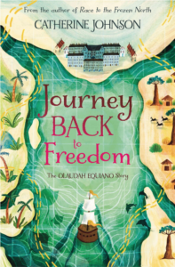Journey Back to Freedom: the Olaudah Equiano Story by Catherine Johnson & Katie Hickey (illustrator)