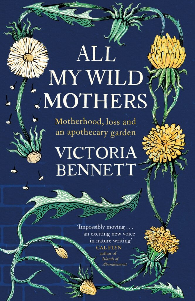 All My Wild Mothers: Motherhood, Loss and an Apothecary garden by Victoria Bennett