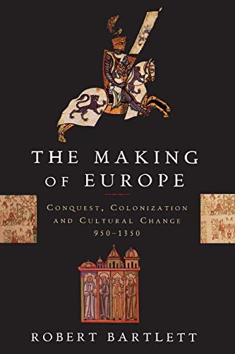 The Making of Europe: Conquest, Colonization and Cultural Change, 950-1350 by Robert Bartlett