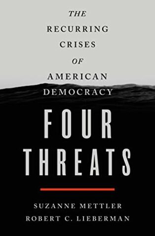 Four Threats: The Recurring Crises of American Democracy by Robert Lieberman & Suzanne Mettler