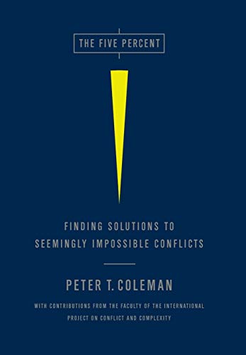 The Five Percent: Finding Solutions to Seemingly Impossible Conflicts by Peter Coleman