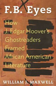 The best books on The Harlem Renaissance - F.B. Eyes: How J. Edgar Hoover's Ghostreaders Framed African American Literature by William J. Maxwell