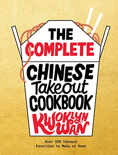 The Complete Chinese Takeout Cookbook: Over 200 Takeout Favorites to Make at Home by Kwoklyn Wan