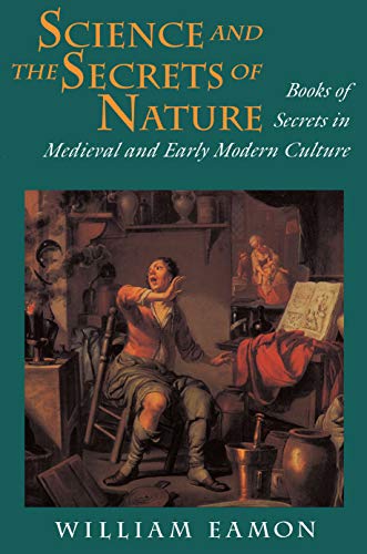 Science and the Secrets of Nature: Books of Secrets in Medieval and Early Modern Culture by William Eamon