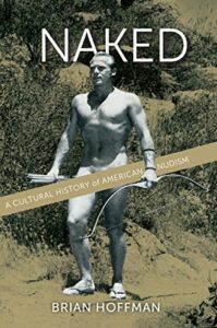 The best books on Understanding the Nude - Naked: A Cultural History of American Nudism by Brian Hoffman