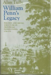 The best books on Benjamin Franklin - William Penn’s Legacy: Politics and Social Structure in Provincial Pennsylvania 1726-1755 by Alan Tully
