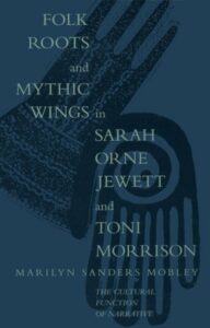 The Best Toni Morrison Books - Folk Roots and Mythic Wings in Sarah Orne Jewett and Toni Morrison: The Cultural Function of Narrative by Marilyn Mobley
