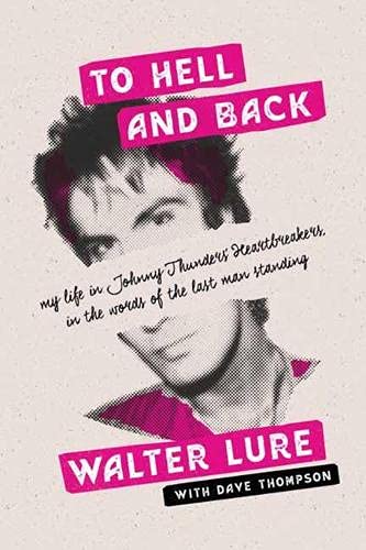 To Hell and Back: My Life in Johnny Thunders' Heartbreakers by Walter Lure