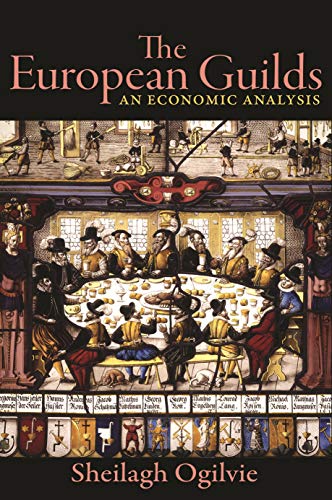 The European Guilds: An Economic Analysis by Sheilagh Ogilvie