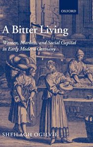 The best books on Industrial Revolution - A Bitter Living: Women, Markets, and Social Capital in Early Modern Germany by Sheilagh Ogilvie