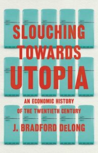 The Best Books on the Classical Economists - Slouching Towards Utopia: An Economic History of the Twentieth Century by Brad DeLong