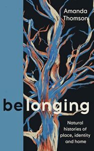 The Best Nature Memoirs - Belonging: Natural Histories of Place, Identity and Home by Amanda Thomson