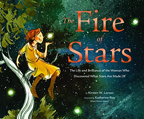 The Fire of Stars Kirsten W. Larson, Katherine Roy (illustrator)