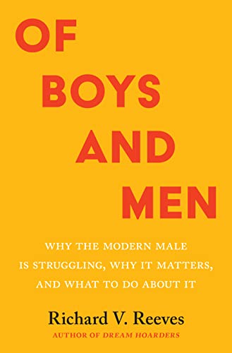 Of Boys and Men: Why the Modern Male Is Struggling, Why It Matters, and What to Do about It by Richard V Reeves