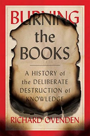 Burning the Books: A History of the Deliberate Destruction of Knowledge by Richard Ovenden