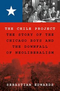 Notable Nonfiction of Fall 2023 - The Chile Project: The Story of the Chicago Boys and the Downfall of Neoliberalism by Sebastian Edwards