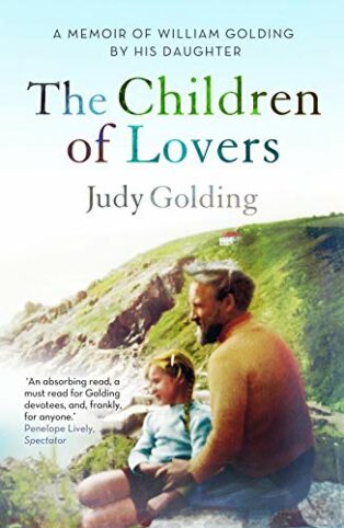 The Children of Lovers: A memoir of William Golding by his daughter by Judy Golding