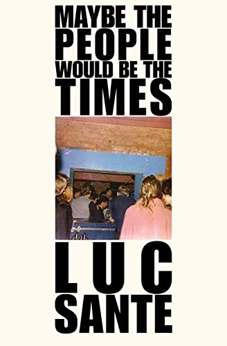 Maybe the People Would be the Times by Luc Sante