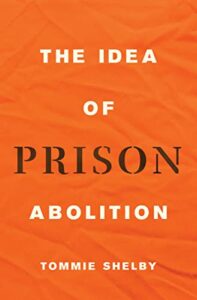 The best books on Prison Abolition - The Idea of Prison Abolition by Tommie Shelby