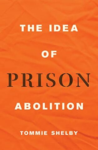 The Idea of Prison Abolition by Tommie Shelby