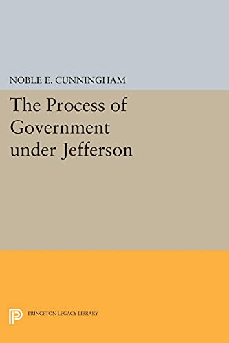 The Process of Government under Jefferson by Noble Cunningham