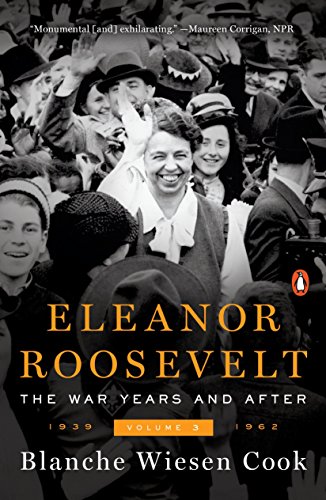 Eleanor Roosevelt, Volume 3: The War Years and After, 1939-1962 by Blanche Wiesen Cook