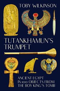 The best books on Ancient Egypt - Tutankhamun's Trumpet: The Story of Ancient Egypt in 100 Objects by Toby Wilkinson