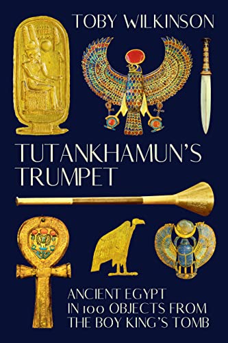 Tutankhamun's Trumpet: The Story of Ancient Egypt in 100 Objects 