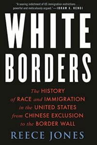 The best books on Immigration and Race - White Borders: The History of Race and Immigration in the United States from Chinese Exclusion to the Border Wall by Reece Jones
