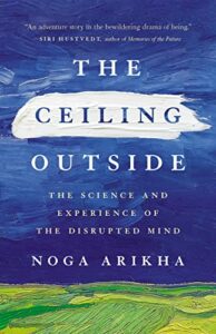 The best books on Philosophy - The Ceiling Outside: The Science and Experience of the Disrupted Mind by Noga Arikha
