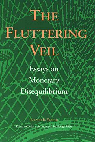 Fluttering Veil: Essays on Monetary Disequilibrium by Leland Yeager