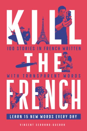 Kill The French: 100 Stories in French Written With Transparent Words by Vincent Serrano-Guerra