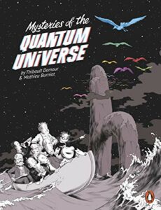 The Best Graphic Novels for 10-12 Year Olds - Mysteries of the Quantum Universe Thibault Damour, Mathieu Burniat, translated by Sarah-Louise Raillard