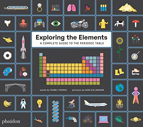 Exploring the Elements: A Complete Guide to the Periodic Table by Isabel Thomas & Sara Gillingham (illustrator)