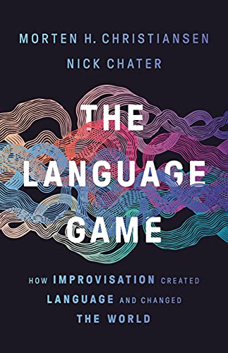 The Language Game: How Improvisation Created Language and Changed the World by Morten Christiansen & Nick Chater
