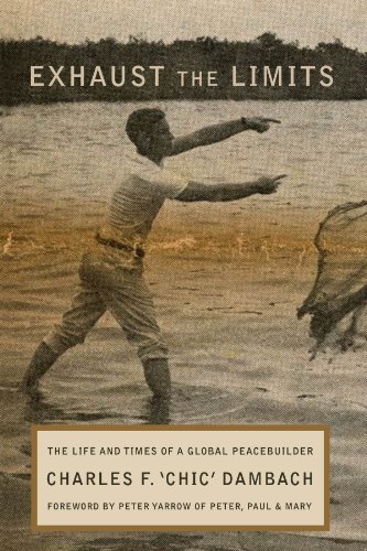 Exhaust the Limits: The Life and Times of a Global Peacebuilder by Charles F Dambach