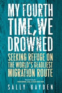 Notable Nonfiction of Spring 2022 - My Fourth Time, We Drowned by Sally Hayden